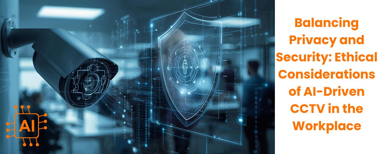 Balancing Privacy and Security: Ethical Considerations of AI-Driven CCTV in the Workplace