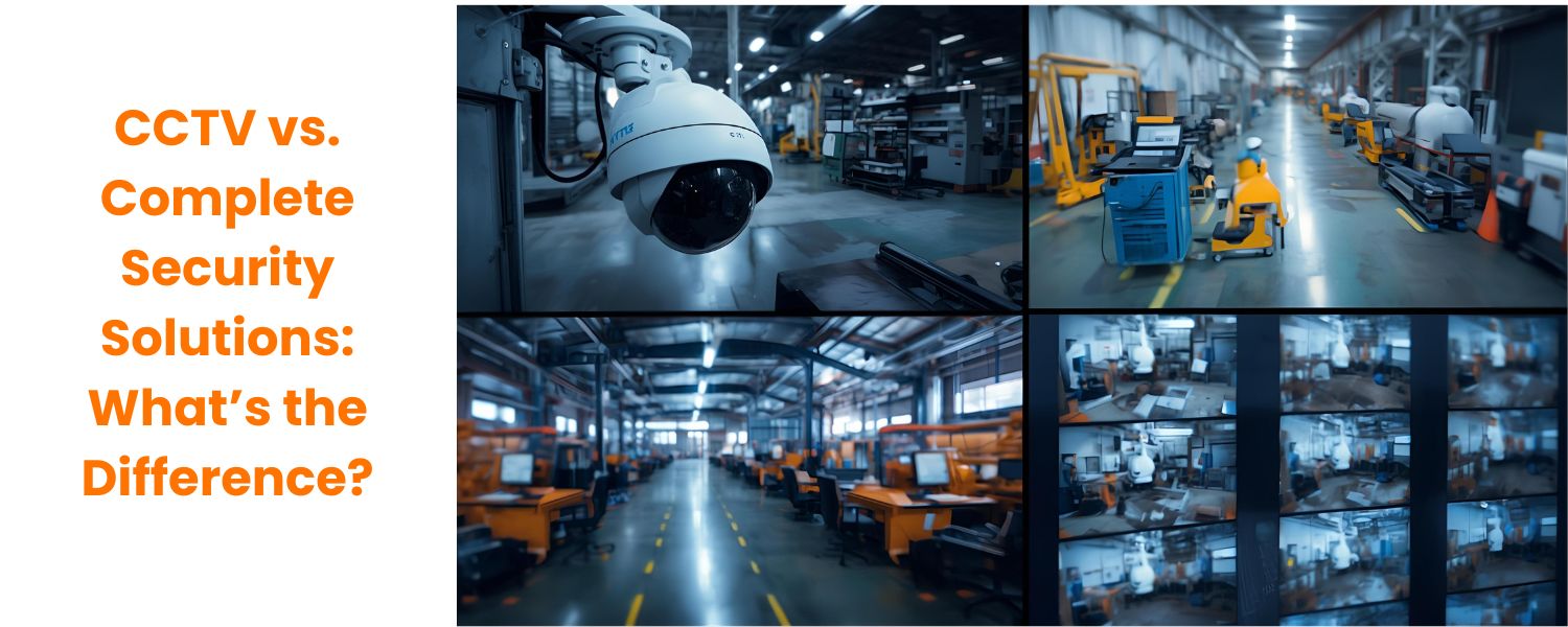 CCTV Security Systems vs Complete Security: Key Differences